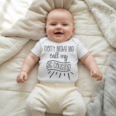 "Don't make me call my big cousins!" with adorable hand written type accents.  This design is great for all girls and boys!  This shirt or bodysuit (or organic onesie®) is great to use a pregnancy reveal and to send to family as a surprise baby announcement gift!  They will love to receive this as a gift!  So cute and it's sure to bring lots of smiles! Makes a great baby shower gift!